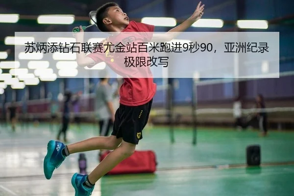 苏炳添钻石联赛尤金站百米跑进9秒90，亚洲纪录极限改写